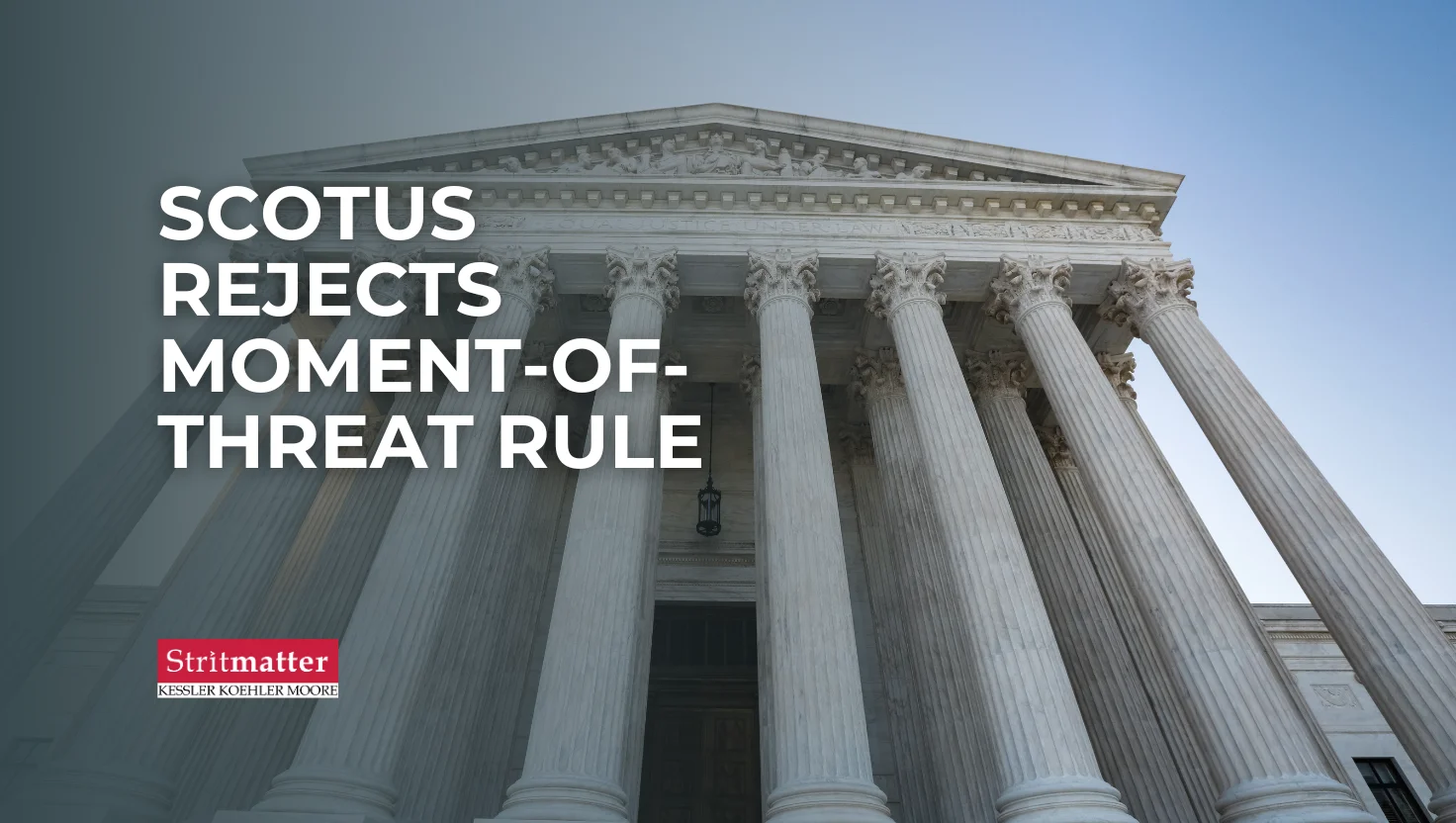 Exterior of the U.S. Supreme Court building with headline text: SCOTUS Rejects Moment-of-Threat Rule.